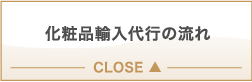 化粧品輸入代行の流れ CLOSE ▼