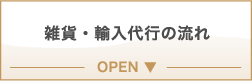雑貨・輸入代行の流れ OPEN ▼