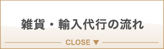 雑貨・輸入代行の流れ CLOSE ▼